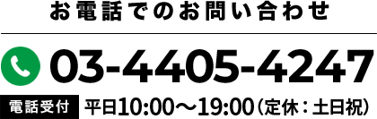 お電話でのお問い合わせ 03-4405-4247 電話受付 平日 10：00～19：00（定休日：日曜日）